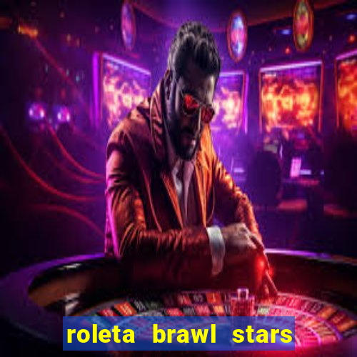 roleta brawl stars 2024 85 brawlers